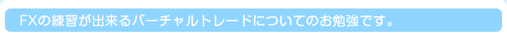 FXの練習が出来るバーチャルトレードについてのお勉強です。