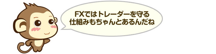FXではトレーダーを守る仕組みもちゃんとあるんだね