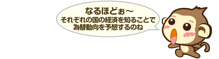 なるほどぉ～それぞれの国の経済を知ることで為替動向を予想するのね