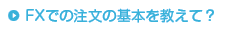 FXでの注文の基本を教えて？