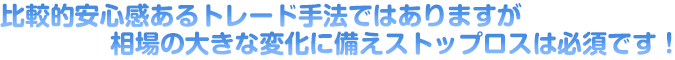 比較的安心感あるトレード手法ではありますが相場の大きな変化に備えストップロスは必須です！