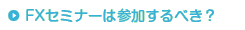 FXセミナーは参加するべき？