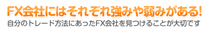 FX会社にはそれぞれ強みや弱みがある！ - 自分のトレード方法にあったFX会社を見つけることが大切です