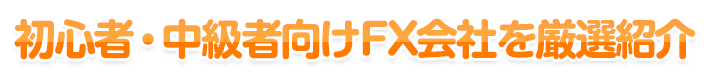 初心者・中級者向けFX会社を厳選紹介