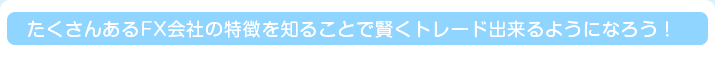 たくさんあるFX会社の特徴を知ることで賢くトレード出来るようになろう！