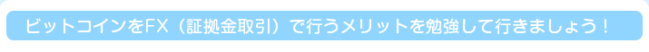 ビットコインをFX（証拠金取引）で行うメリットを勉強して行きましょう！